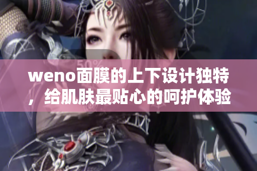 weno面膜的上下设计独特，给肌肤最贴心的呵护体验