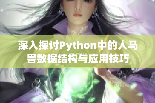 深入探讨Python中的人马兽数据结构与应用技巧