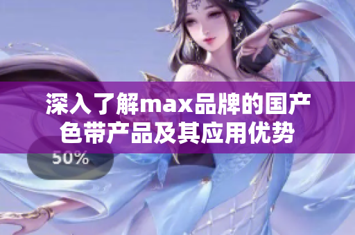 深入了解max品牌的国产色带产品及其应用优势