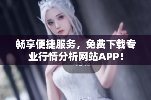 畅享便捷服务，免费下载专业行情分析网站APP！