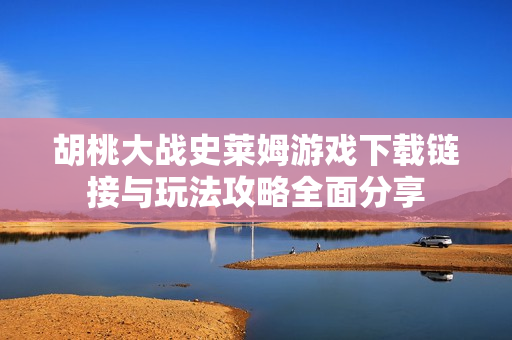 胡桃大战史莱姆游戏下载链接与玩法攻略全面分享