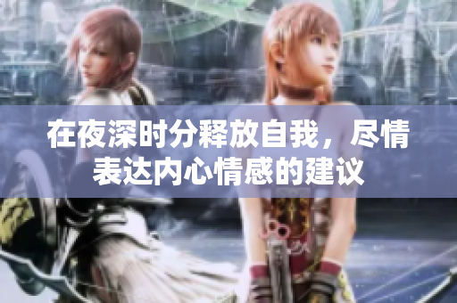 在夜深时分释放自我，尽情表达内心情感的建议
