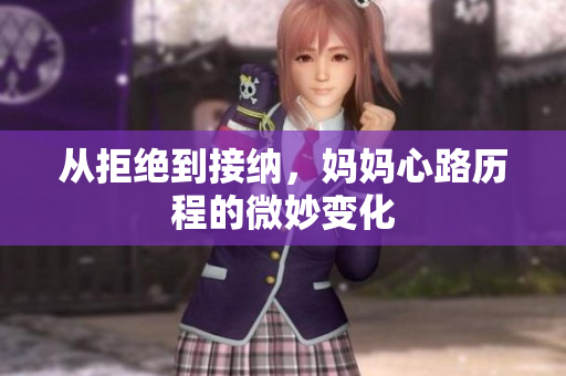 从拒绝到接纳，妈妈心路历程的微妙变化