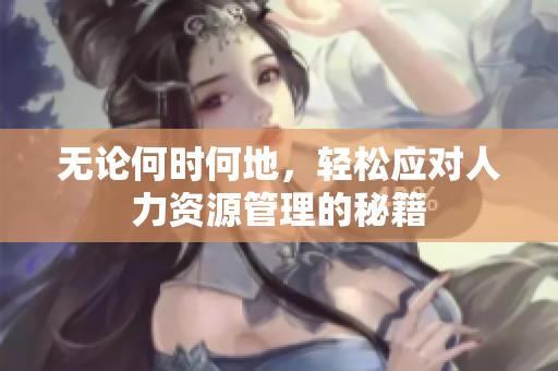 无论何时何地，轻松应对人力资源管理的秘籍