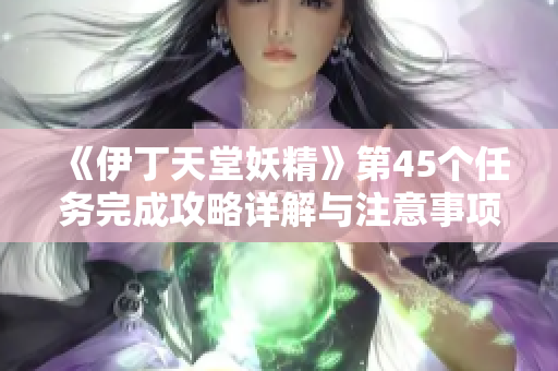 《伊丁天堂妖精》第45个任务完成攻略详解与注意事项