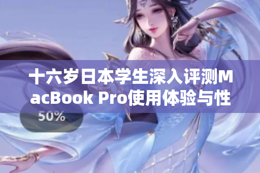 十六岁日本学生深入评测MacBook Pro使用体验与性能分析