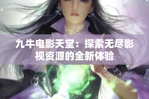 九牛电影天堂：探索无尽影视资源的全新体验