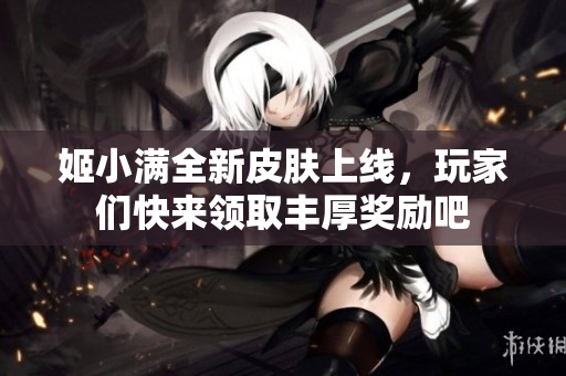 姬小满全新皮肤上线，玩家们快来领取丰厚奖励吧