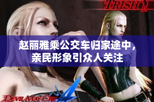 赵丽雅乘公交车归家途中，亲民形象引众人关注