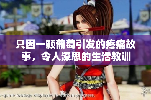 只因一颗葡萄引发的疼痛故事，令人深思的生活教训