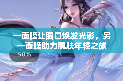 一面膜让胸口焕发光彩，另一面膜助力肌肤年轻之旅