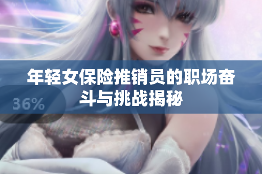 年轻女保险推销员的职场奋斗与挑战揭秘