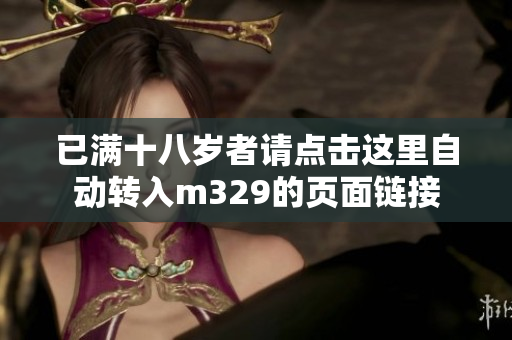 已满十八岁者请点击这里自动转入m329的页面链接