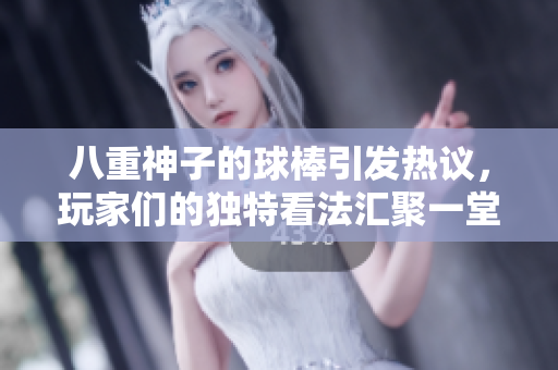 八重神子的球棒引发热议，玩家们的独特看法汇聚一堂