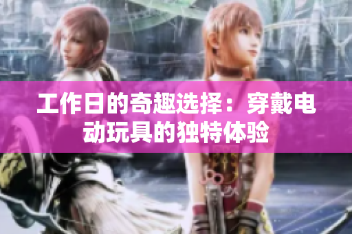 工作日的奇趣选择：穿戴电动玩具的独特体验