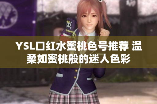 YSL口红水蜜桃色号推荐 温柔如蜜桃般的迷人色彩