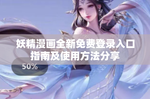 妖精漫画全新免费登录入口指南及使用方法分享