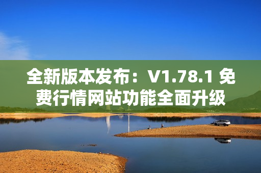 全新版本发布：V1.78.1 免费行情网站功能全面升级