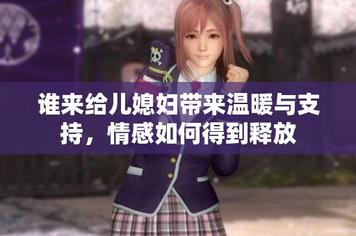 谁来给儿媳妇带来温暖与支持，情感如何得到释放