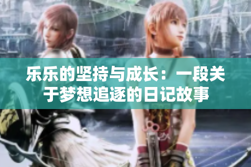 乐乐的坚持与成长：一段关于梦想追逐的日记故事