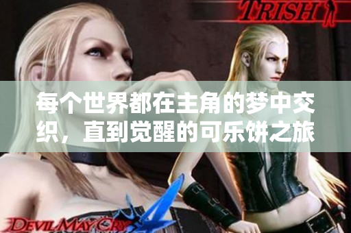 每个世界都在主角的梦中交织，直到觉醒的可乐饼之旅