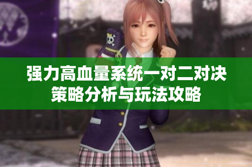 强力高血量系统一对二对决策略分析与玩法攻略