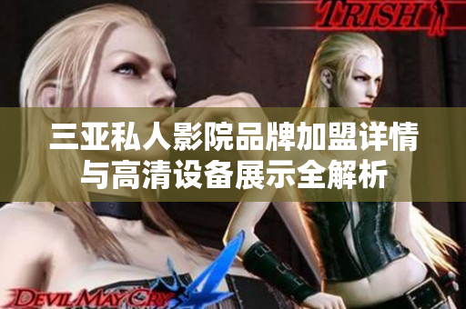 三亚私人影院品牌加盟详情与高清设备展示全解析
