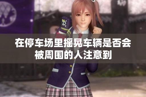 在停车场里摇晃车辆是否会被周围的人注意到