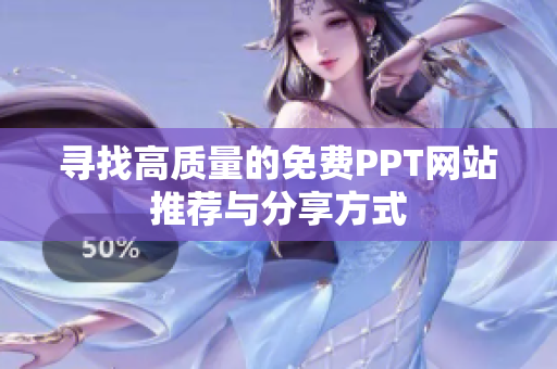 寻找高质量的免费PPT网站推荐与分享方式