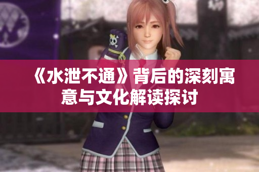 《水泄不通》背后的深刻寓意与文化解读探讨
