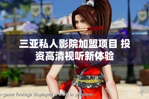 三亚私人影院加盟项目 投资高清视听新体验