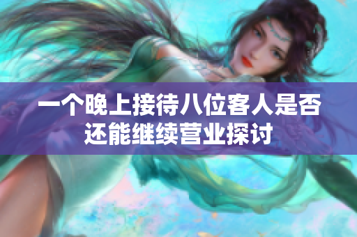 一个晚上接待八位客人是否还能继续营业探讨