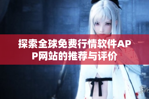探索全球免费行情软件APP网站的推荐与评价