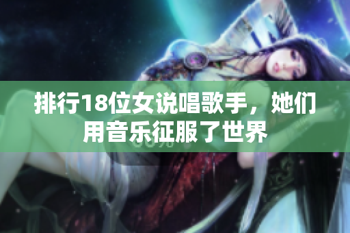 排行18位女说唱歌手，她们用音乐征服了世界