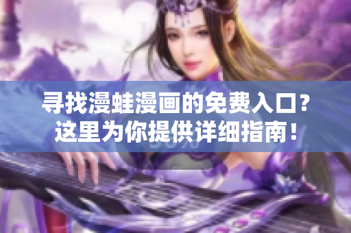 寻找漫蛙漫画的免费入口？这里为你提供详细指南！