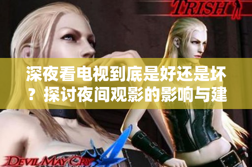 深夜看电视到底是好还是坏？探讨夜间观影的影响与建议