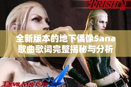 全新版本的地下偶像Sana歌曲歌词完整揭秘与分析