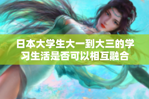 日本大学生大一到大三的学习生活是否可以相互融合
