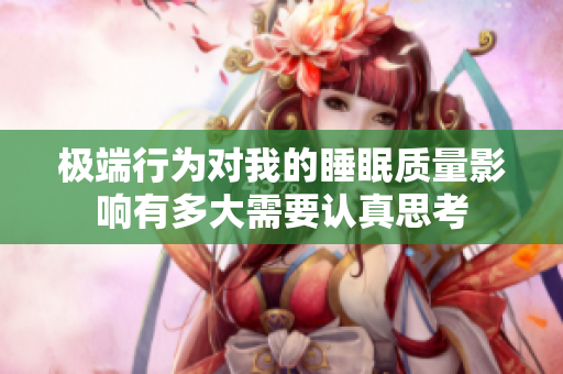极端行为对我的睡眠质量影响有多大需要认真思考