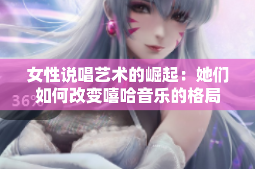 女性说唱艺术的崛起：她们如何改变嘻哈音乐的格局