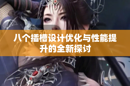 八个插槽设计优化与性能提升的全新探讨