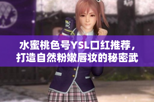 水蜜桃色号YSL口红推荐，打造自然粉嫩唇妆的秘密武器