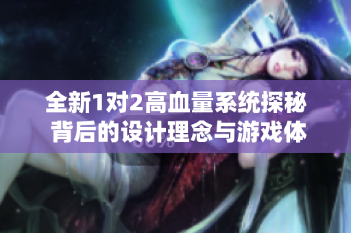 全新1对2高血量系统探秘 背后的设计理念与游戏体验