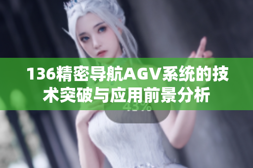 136精密导航AGV系统的技术突破与应用前景分析