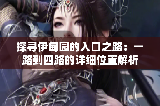 探寻伊甸园的入口之路：一路到四路的详细位置解析