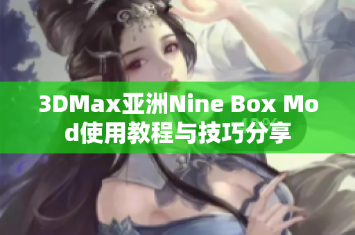 3DMax亚洲Nine Box Mod使用教程与技巧分享