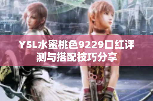 YSL水蜜桃色9229口红评测与搭配技巧分享