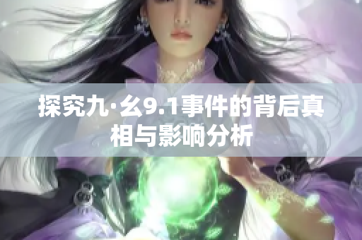 探究九·幺9.1事件的背后真相与影响分析