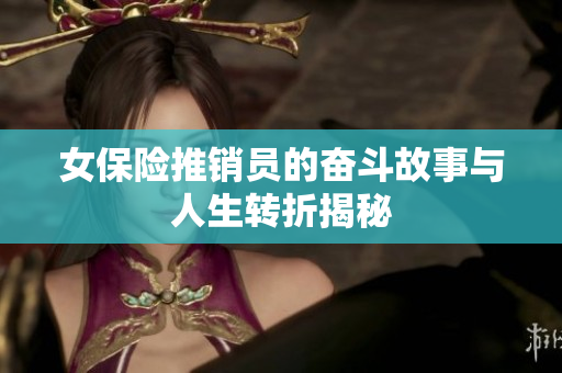 女保险推销员的奋斗故事与人生转折揭秘