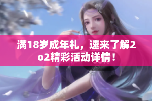 满18岁成年礼，速来了解2o2精彩活动详情！
